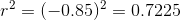 r^{2}=(-0.85)^{2}=0.7225