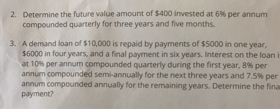 2. Determine the future value amount of $400 invested at 6% per annum compounded quarterly for three years and five months. 3