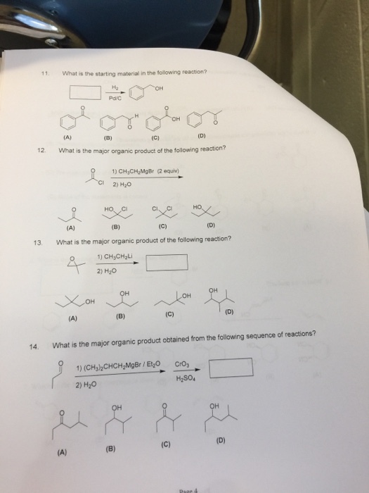 11 What is the starting material in the foilowing reaction? 12. What is the major organic product of the following reaction 1) CH CHJMgBr (2 equiv) C 2) H2 13. What is the major organic product of the following reaction? 21049 1) CH CH2Li 2) H20 14. What is the major organic product obtained from the following sequence of reactions? 1) (CHj)zCHCH MgBr/Et,0 cro 2) H20 H2SO4