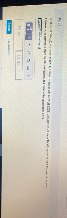 Part C A volume of 800 mL of a 0.550 MHNOsolution is titrated with 0.220 M KOH Calculate the volume of KOH required to reach
