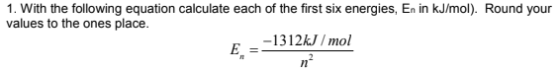 1. With the following equation calculate each of the first six energies, En in kJ/mol). Round your values to the ones place.