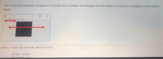 Add code and complete a program to change the x position of rectangle with the slider by binding the rectables x and slider