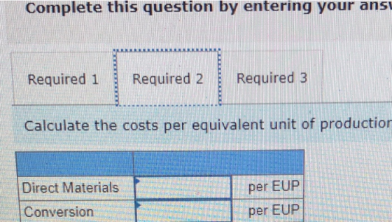 Complete this question by entering your ansu Required 1 Required 2 Required 3 Calculate the costs per equivalent unit of prod