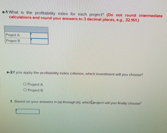 e-1 What is the profitability index for each project? (Do not round intermediate calculations and round your answers to 3 dec