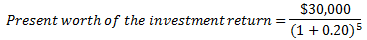 $30,000 Present worth of the investment return = 7 (1 +0.20) 5