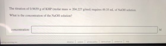 The titration of 0.9659 g of KHP (molar mass = 204.227 g/mol) requires 49.35 mL of NaOH solution What is the concentration of