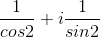 \frac{1}{cos 2}+i\frac{1}{sin 2}