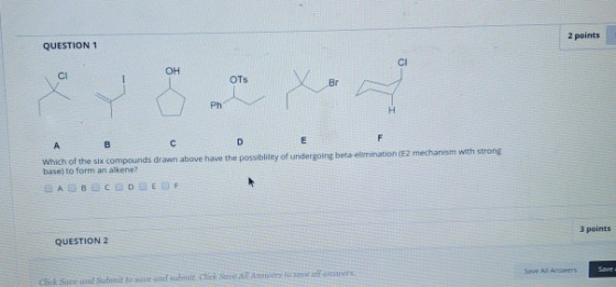 QUESTION 1 2 points OH Which of the six compounds drawn above have the possibility of undergoing beta-elimination (E2 mechani