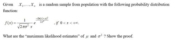 is a random sample from population with the following probability distribution Given X 2,..., X, function: -(In(x)-12 f(x) =
