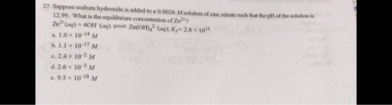 27. Suppose sodium hydroxide is added to a 0.0026 M solution of zinc nitrate such that the pH of the solutionn is 12.99. What
