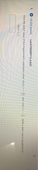 1. -/0.024 points LarATRMRP76.4.047. Find the exact value of the trigonometric expression when sin(u) = - *and cos(V) = - (Bo