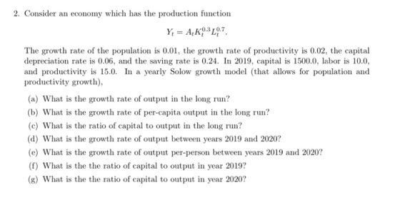 2. Consider an economy which has the production function Y = AK03L07 The growth rate of the population is 0.01, the growth ra