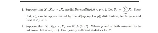 1. Suppose that X, X, X, are iid Berwulli(p),0 <p<1. Let U. - x Show that, U, can be approximated by the N (np, np(1-P) distr