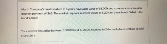 Marin Companys bonds mature in 8 years, have a par value of $1,000, and make an annual coupon interest payment of $65. The m