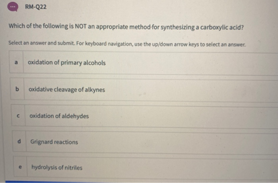 RM-Q22 Which of the following is NOT an appropriate method for synthesizing a carboxylic acid? Select an answer and submit. F