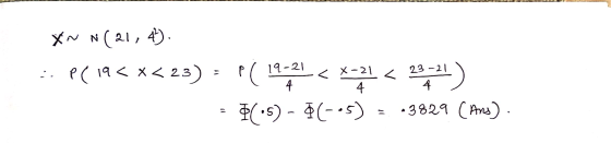 X~ N(21, 4). :P(19< X<23) = |(19.21 < x=21 < 2321) = (+5)-0(--5) = .3829 (Ares). 4.