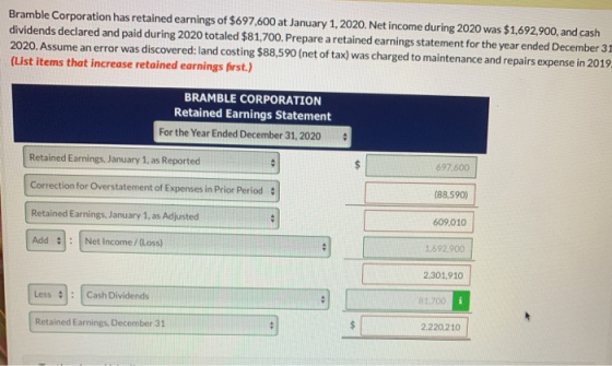 Bramble Corporation has retained earnings of $697,600 at January 1, 2020. Net income during 2020 was $1,692,900, and cash div