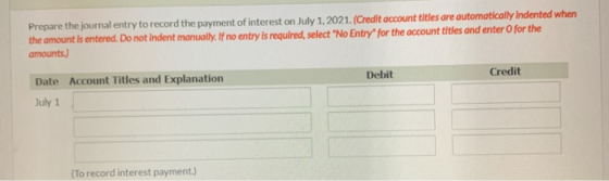 Prepare the journal entry to record the payment of interest on July 1, 2021. (Credit account titles are automatically indente