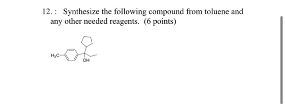 12. : Synthesize the following compound from toluene and any other needed reagents. (6 points)