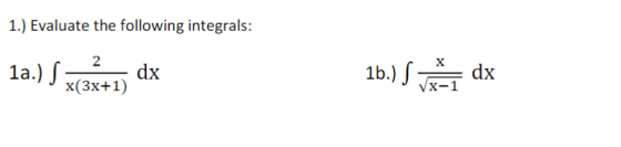 1.) Evaluate the following integrals: X 2 1a.) S dx x(3x+1) 1b.)S dx x-