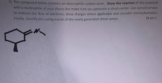 - The compound below contains an electrophilic carbon atom. Show the reaction of this material with a nucleophile of your cho