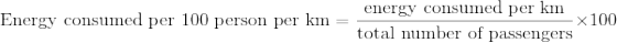 \newline \text{Energy consumed per 100 person per km}=\frac{\text{energy consumed per km}}{\text{total number of passengers}}\times 100