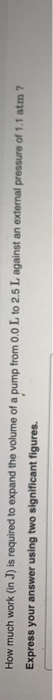 How much work (in J) is required to expand the volume of a pump from 0.0 L to 2.5 L against an external pressure of 1.1 atm?