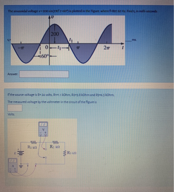 The sinusoidal voltage v= 200 sin(2ttfe+60) is plotted in the Figure wheref=897,62 Hz. Find t, in milli-seconds 20 200 te 11