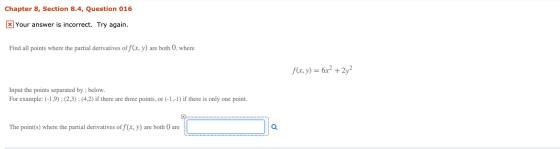 Chapter 8, Section 8.4, Question 016 * Your answer is incorrect. Try again. Find all points where the partial derivatives of