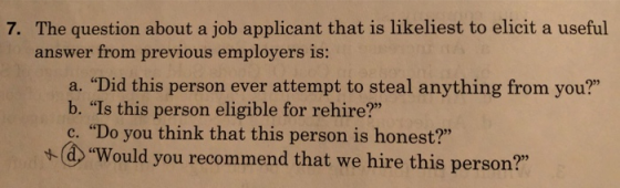 7. The question about a job applicant that is likeliest to elicit a useful answer from previous employers is: a. Did this pe