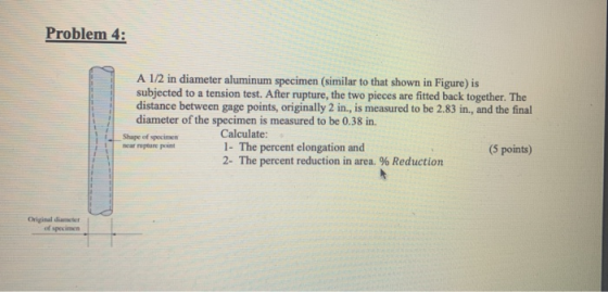 Problem 4: A 1/2 in diameter aluminum specimen (similar to that shown in Figure) is subjected to a tension test. After ruptur