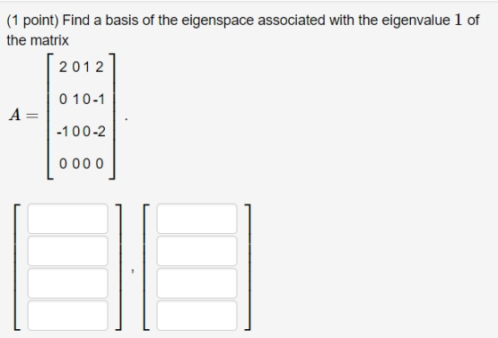 (t point) Find a basis of the eigenspace associated wih he eigenvalue 1 of the matrix 201 2 0 10-1 -100-2 A=
