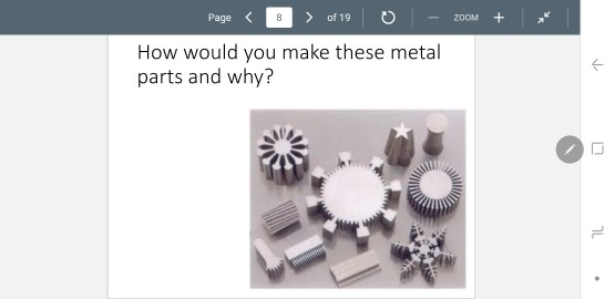 Page of 19 ZOOM How would you make these metal parts and why?