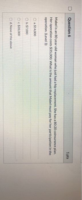 Question 6 1 pts Mabel is an 80 year old woman who just had a hip replacement. She has a 80:20 coinsurance plan. Her operatio
