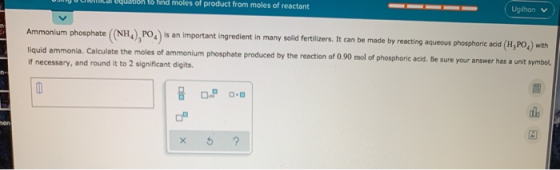 tion to find moles of product from moles of reactant Ugilhon v Ammonium phosphate ((NH4), PO.) is an important ingredient in