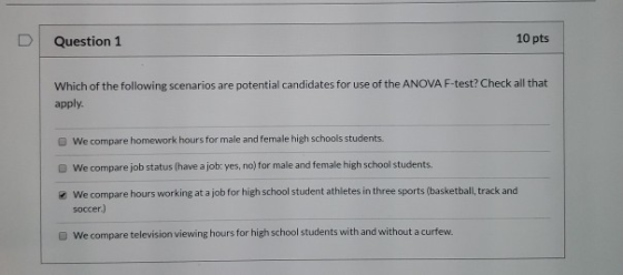 D Question 1 10 pts Which of the following scenarios are potential candidates for use of the ANOVA F-test? Check all that app