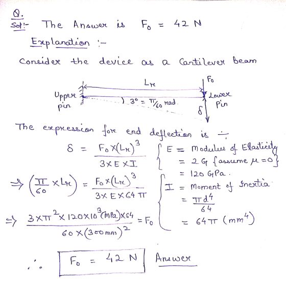 Fo=42N Sell The Answer is Explanation :- consider the device as a Cantilevere beam to k Uppere - pin Lire ...) 3º = read Lowe