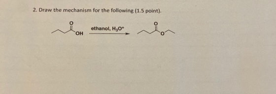 2. Draw the mechanism for the following (1.5 point). ethanol, H30* OH