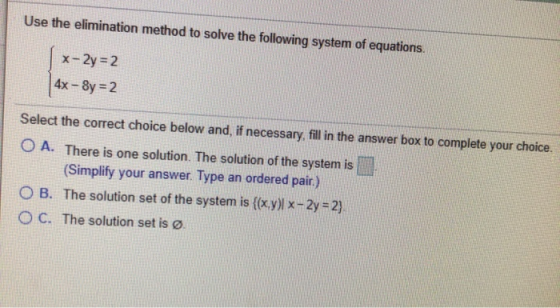 Use the elimination method to solve the following system of equations. x-2y = 2 4x -8y 2 Select the correct choice below and,