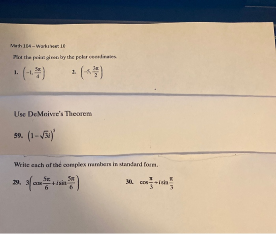 Math 104 - Worksheet 10 Plot the point given by the polar coordinates. 51 1. 2. Use DeMoivres Theorem 59. (1-131 Write each