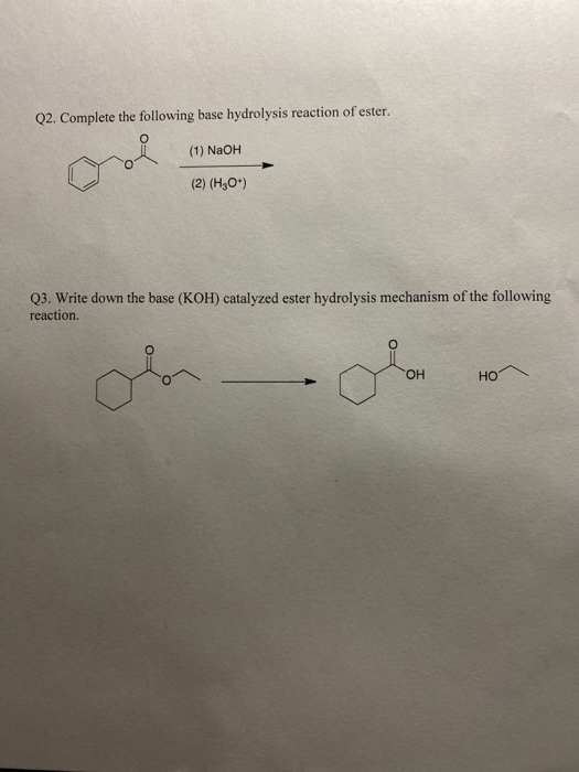 Q2. Complete the following base hydrolysis reaction of ester. (1) NaOH (2) (H2O) Q3. Write down the base (KOH) catalyzed este