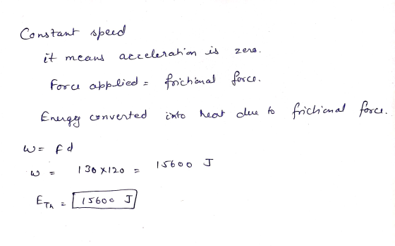 Constant speed it means acceleration is zen. Force applied frictional force. into Energy converted heat due to frictional for
