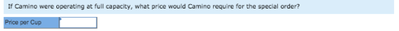 If Camino were operating at full capacity, what price would Camino require for the special order? Price per Cup
