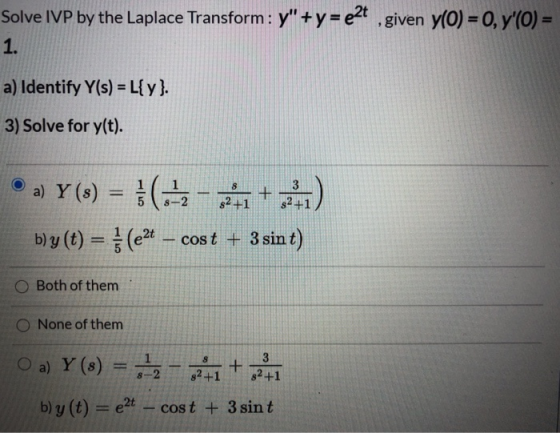 Solve IVP by the Laplace Transform: y + y = ezt , given y(0) = 0, y(O) = 1. a) Identify Y(s) = L{y}. 3) Solve for y(t). 8 a