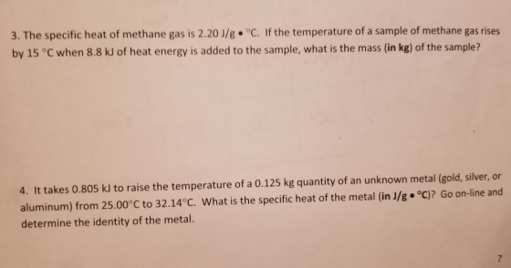 3. The specific heat of methane gas is 2.20 J/g • °C. If the temperature of a sample of methane gas rises by 15 °C when 8.8 k