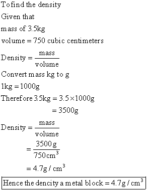 To find the density Given that mass of 3.5kg volume = 750 cubic centimeters mass Density = volume Convert mass kg tog 1kg = 1
