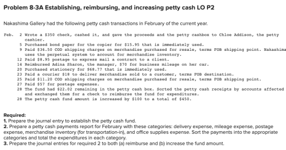 Problem 8-3A Establishing, reimbursing, and increasing petty cash LO P2 Nakashima Gallery had the following petty cash transa