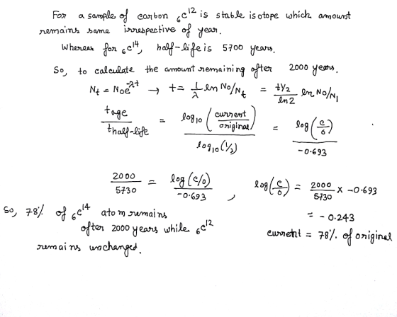 ear bon c12 is stable is otope which aourst OVrmOu e0Jn 000 yeg> S°, to caleulate the omoumt nemainin efte -at e. ag log๘๖ -0.693 573o -0.693 > 6130 14- 0.243 ter 2o00 ears while.