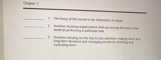 Chapter 1 1. The focus of this model is the elimination of waste. 2. Involves studying organizations that are among the best