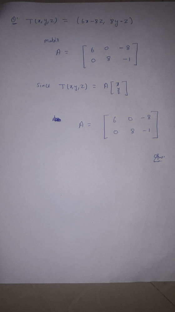 9 T (a, g, 2) (6x-82, 84-2) Matrix - 8 A = 9 8 -) since T (X,Y,Z) = A[] 6 8 - A 8 Ansi